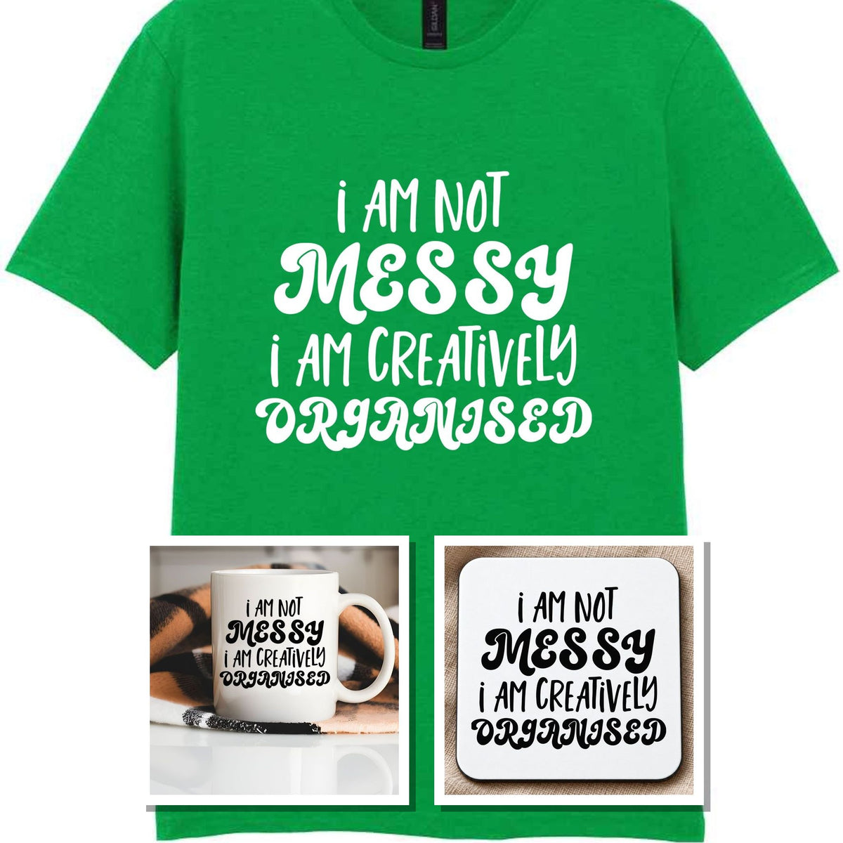 I AM NOT MESSY I AM CREATIVELY ORGANISED Matching Set with Mug, Coaster & T-shirt in Irish Green