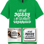 I AM NOT MESSY I AM CREATIVELY ORGANISED Matching Set with Mug, Coaster & T-shirt in Irish Green