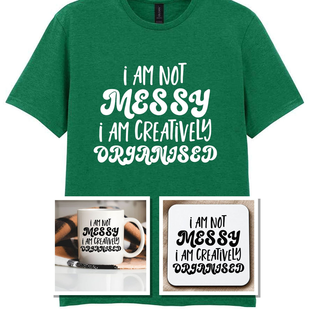 I AM NOT MESSY I AM CREATIVELY ORGANISED Matching Set with Mug, Coaster & T-shirt in Kelly Green
