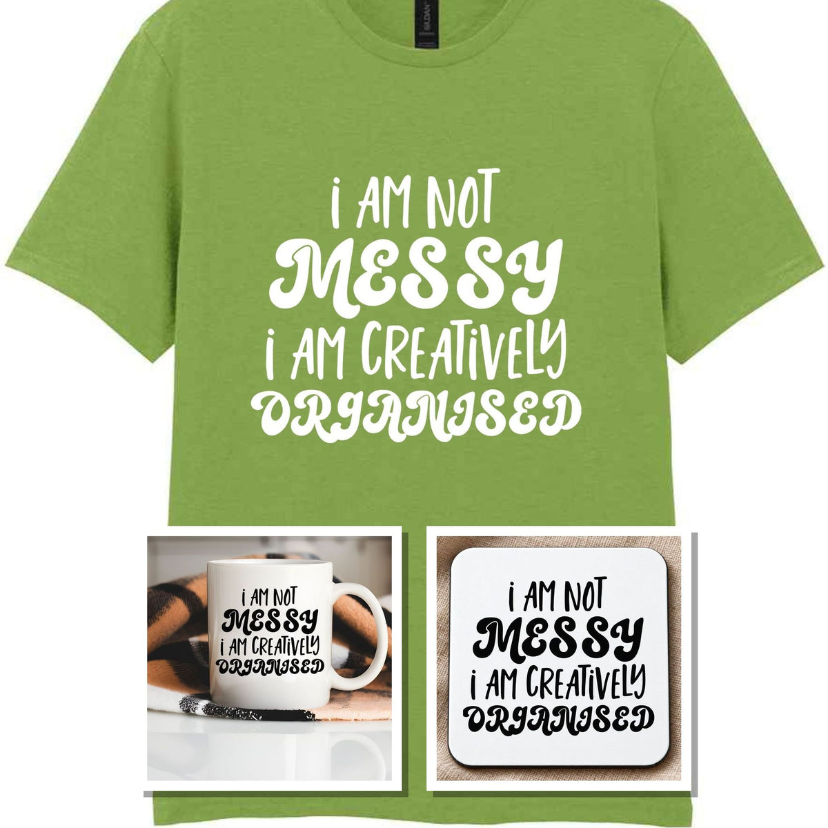 I AM NOT MESSY I AM CREATIVELY ORGANISED Matching Set with Mug, Coaster & T-shirt in Kiwi