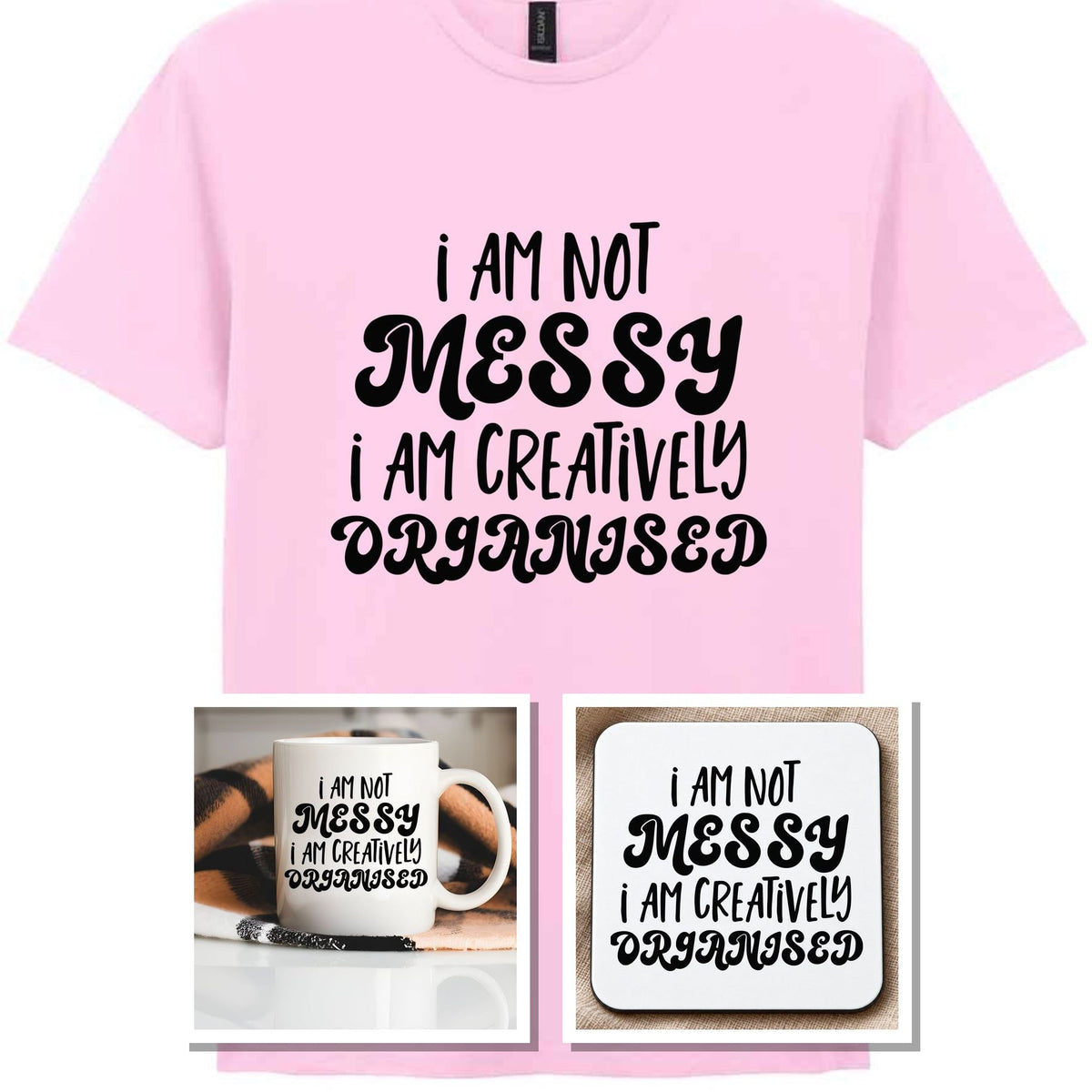 I AM NOT MESSY I AM CREATIVELY ORGANISED Matching Set with Mug, Coaster & T-shirt in Light Pink
