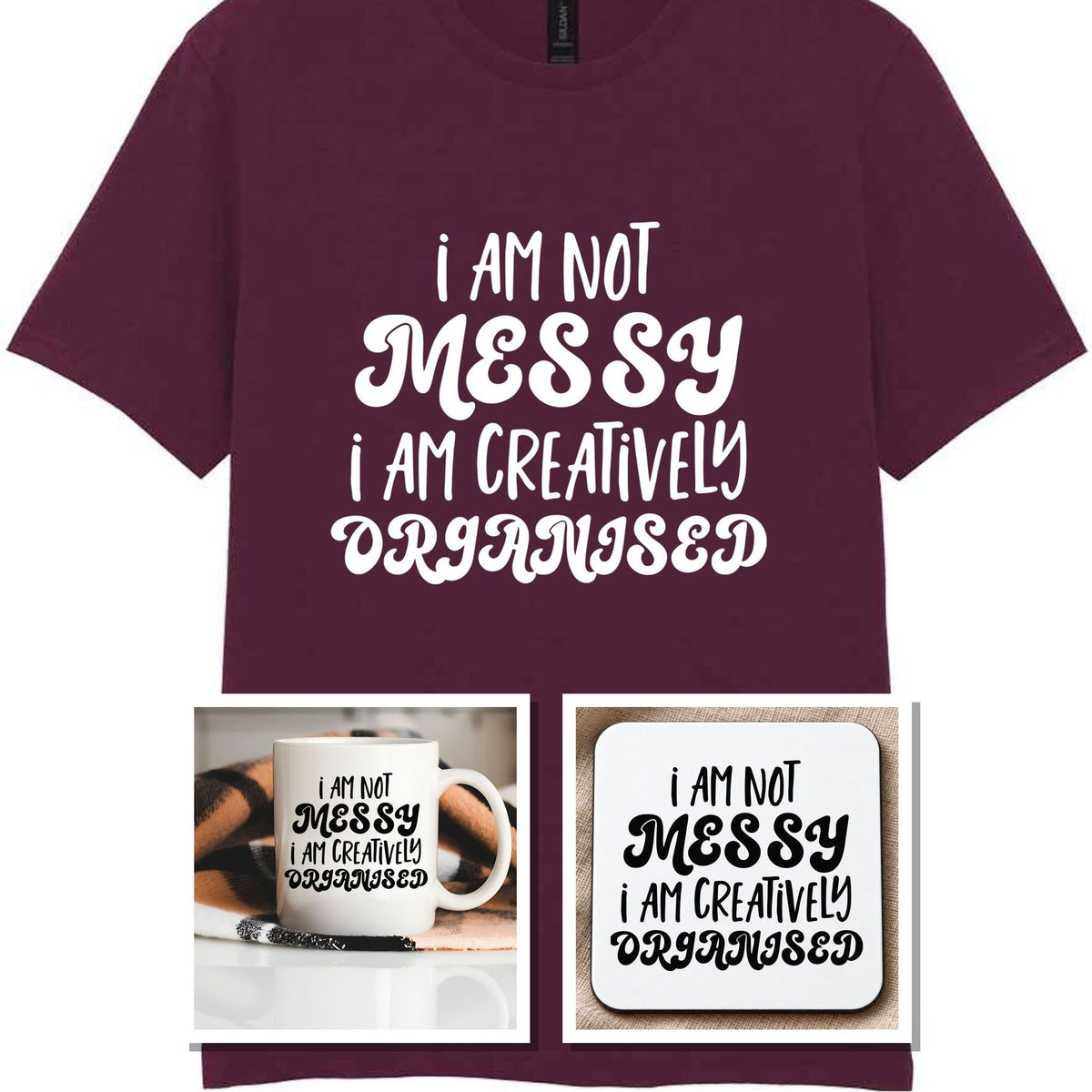I AM NOT MESSY I AM CREATIVELY ORGANISED Matching Set with Mug, Coaster & T-shirt in Maroon