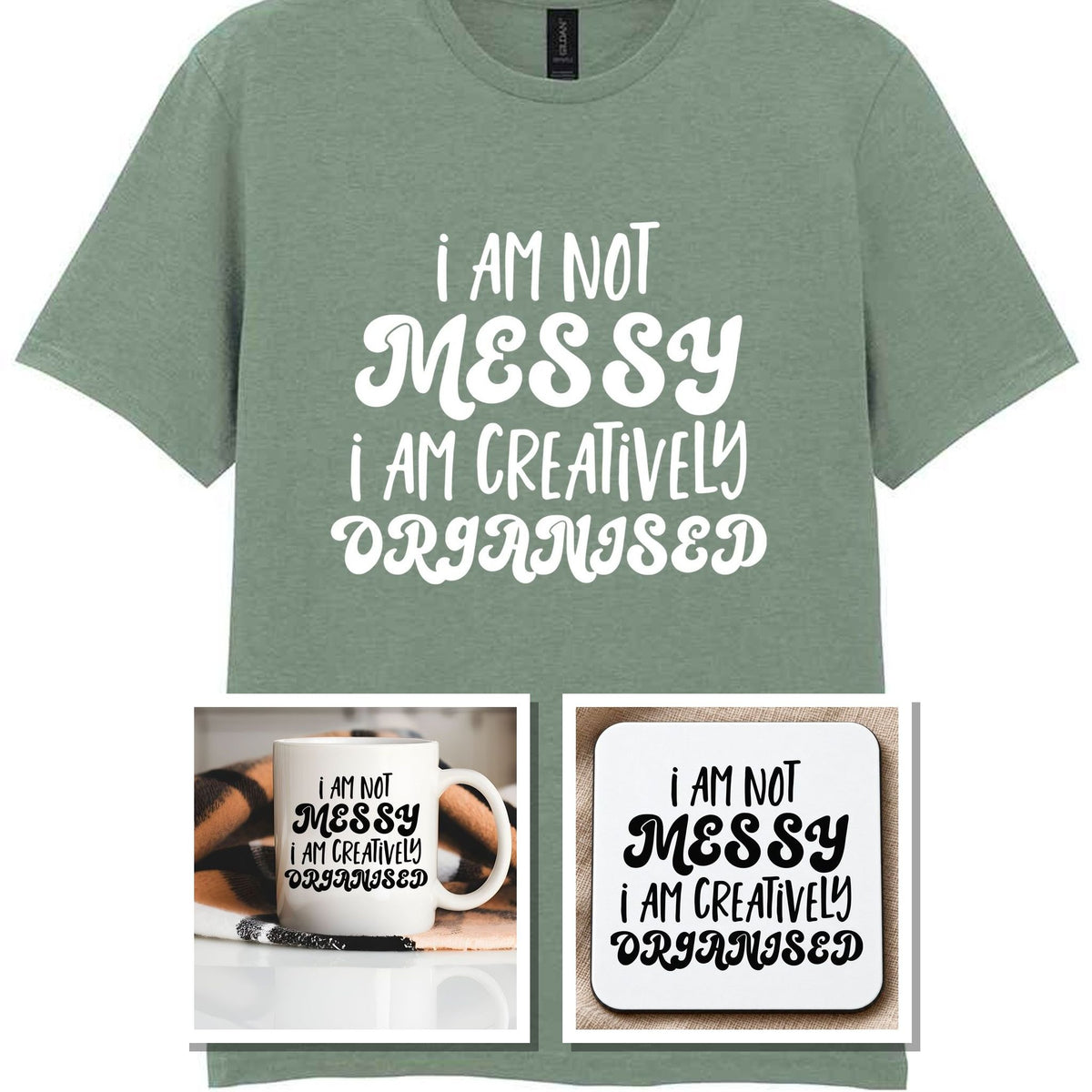 I AM NOT MESSY I AM CREATIVELY ORGANISED Matching Set with Mug, Coaster & T-shirt in Sage