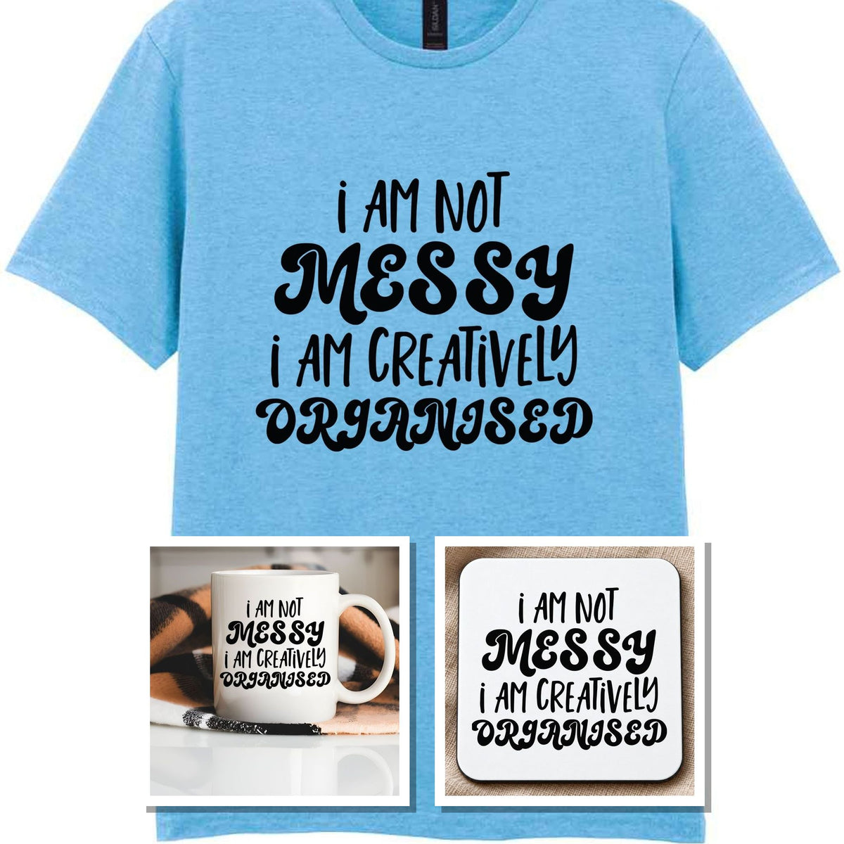 I AM NOT MESSY I AM CREATIVELY ORGANISED Matching Set with Mug, Coaster & T-shirt in Sky Blue