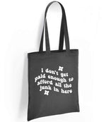 I Don't Get Paid Enough to Afford All the Junk in Here tote bag in charcoal