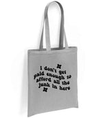 I Don't Get Paid Enough to Afford All the Junk in Here tote bag in silver