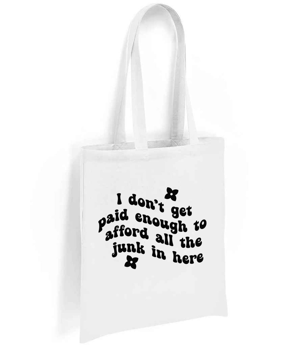 I Don't Get Paid Enough to Afford All the Junk in Here tote bag in white