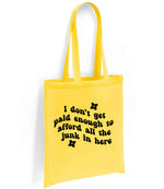 I Don't Get Paid Enough to Afford All the Junk in Here tote bag in yellow