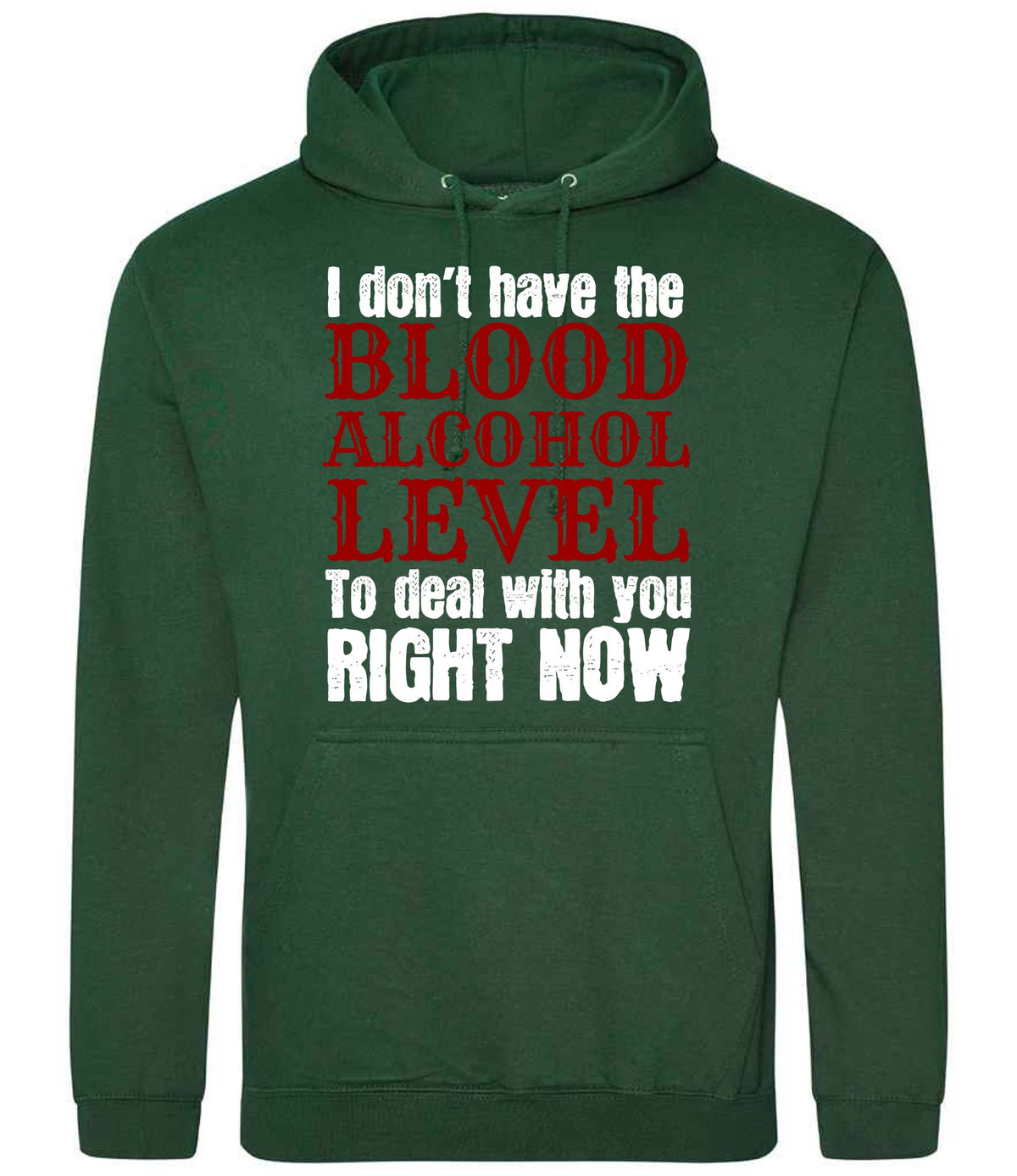 I Don't Have the BLOOD ALCOHOL LEVEL to Deal with You RIGHT NOW hoodie in bottle green