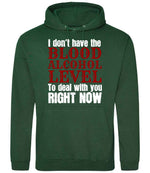 I Don't Have the BLOOD ALCOHOL LEVEL to Deal with You RIGHT NOW hoodie in bottle green