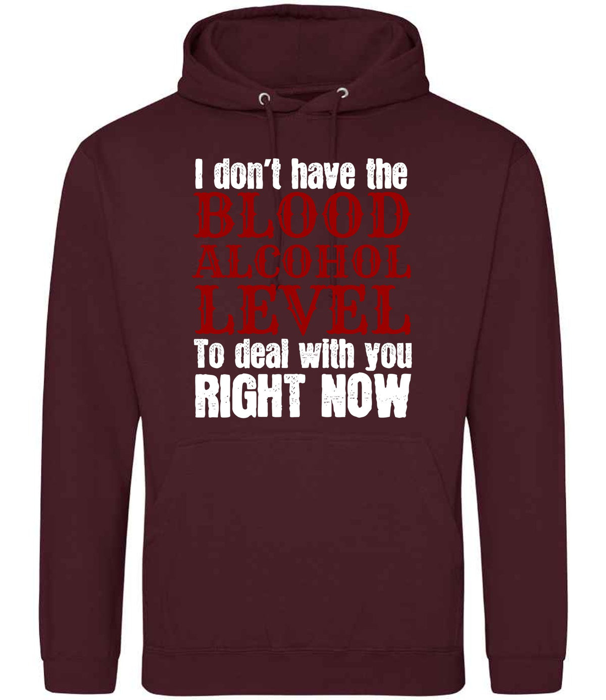 I Don't Have the BLOOD ALCOHOL LEVEL to Deal with You RIGHT NOW hoodie in burgundy