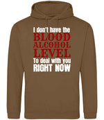 I Don't Have the BLOOD ALCOHOL LEVEL to Deal with You RIGHT NOW hoodie in caramel toffee