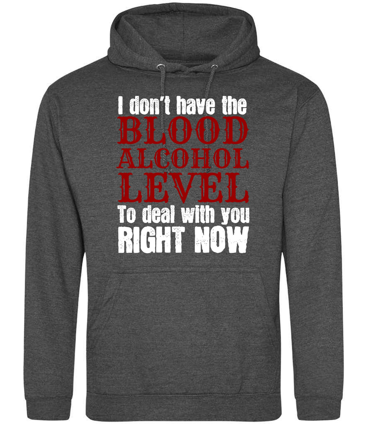 I Don't Have the BLOOD ALCOHOL LEVEL to Deal with You RIGHT NOW hoodie in charcoal