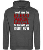 I Don't Have the BLOOD ALCOHOL LEVEL to Deal with You RIGHT NOW hoodie in charcoal