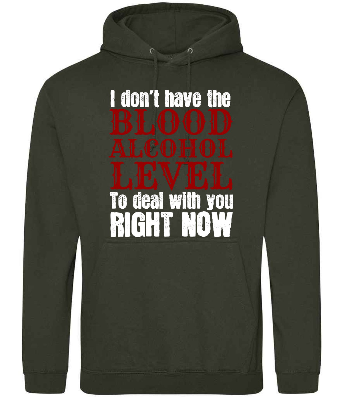 I Don't Have the BLOOD ALCOHOL LEVEL to Deal with You RIGHT NOW hoodie in combat green