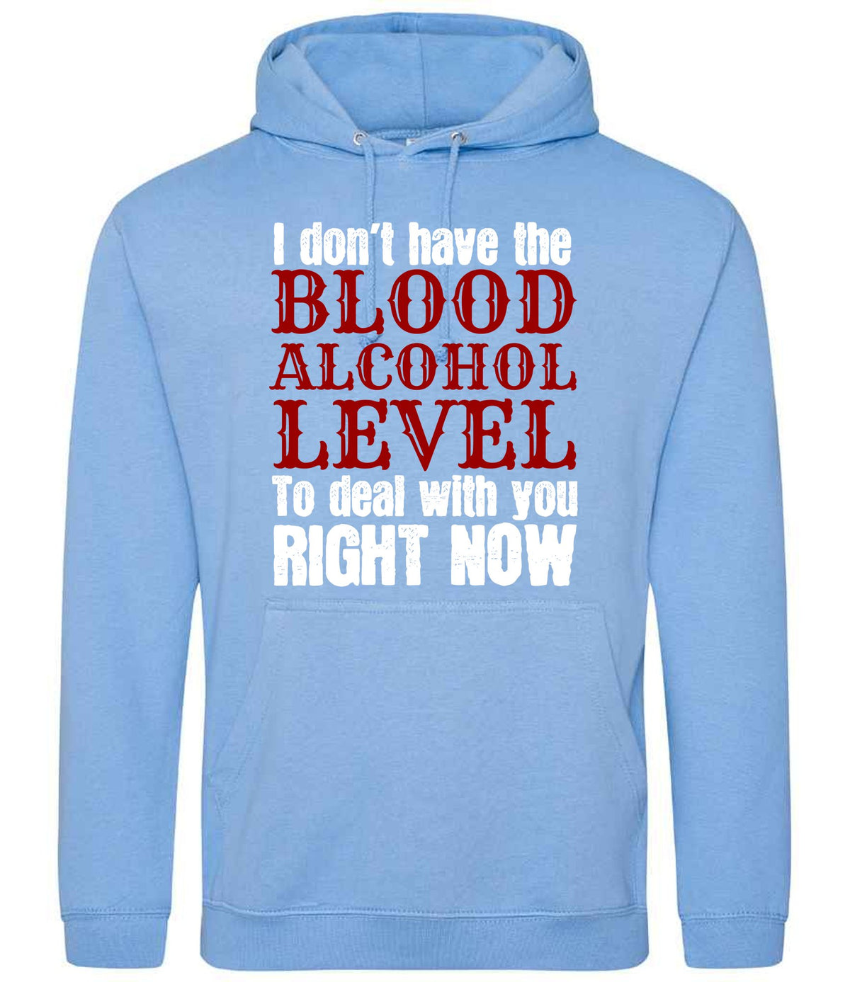 I Don't Have the BLOOD ALCOHOL LEVEL to Deal with You RIGHT NOW hoodie in cornflower blue
