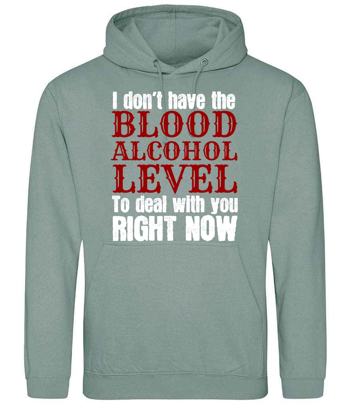 I Don't Have the BLOOD ALCOHOL LEVEL to Deal with You RIGHT NOW hoodie in dusty green