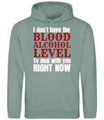 I Don't Have the BLOOD ALCOHOL LEVEL to Deal with You RIGHT NOW hoodie in dusty green