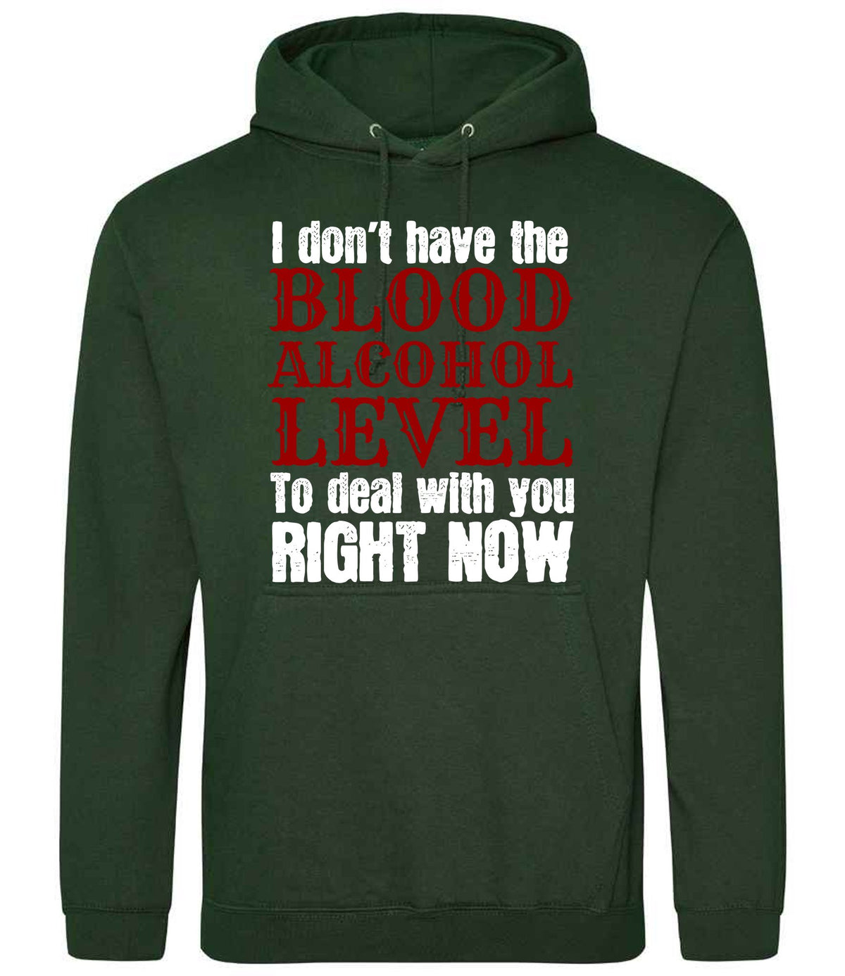 I Don't Have the BLOOD ALCOHOL LEVEL to Deal with You RIGHT NOW hoodie in forest green