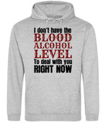 I Don't Have the BLOOD ALCOHOL LEVEL to Deal with You RIGHT NOW hoodie in heather grey