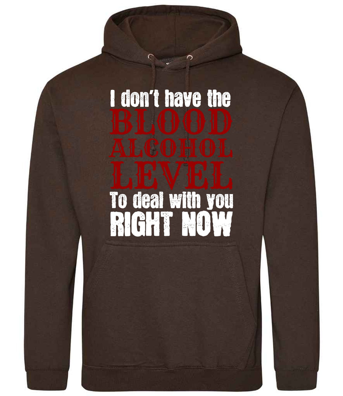 I Don't Have the BLOOD ALCOHOL LEVEL to Deal with You RIGHT NOW hoodie in hot chocolate