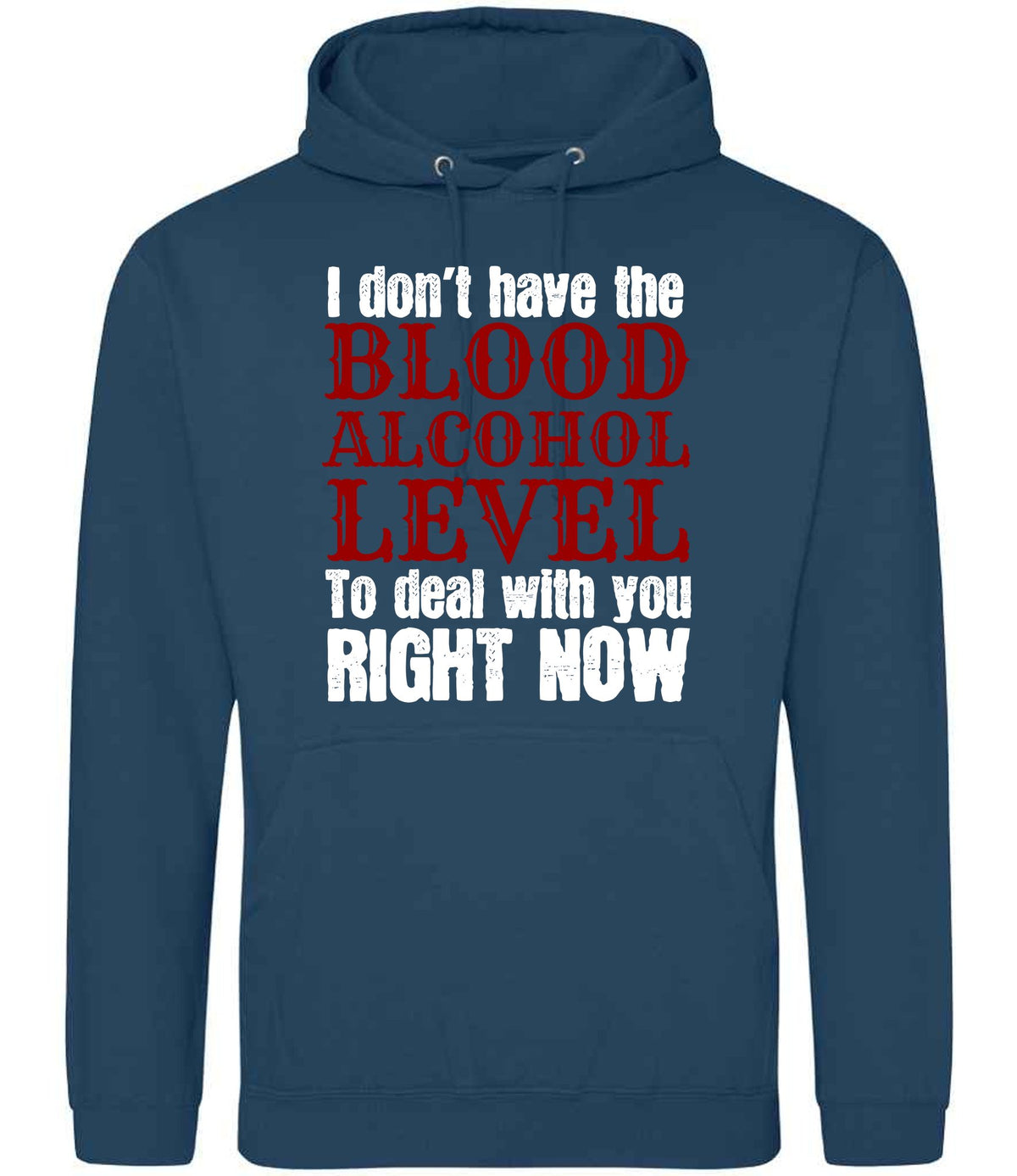 I Don't Have the BLOOD ALCOHOL LEVEL to Deal with You RIGHT NOW hoodie in ink blue