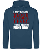 I Don't Have the BLOOD ALCOHOL LEVEL to Deal with You RIGHT NOW hoodie in ink blue
