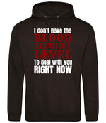 I Don't Have the BLOOD ALCOHOL LEVEL to Deal with You RIGHT NOW hoodie in jet black