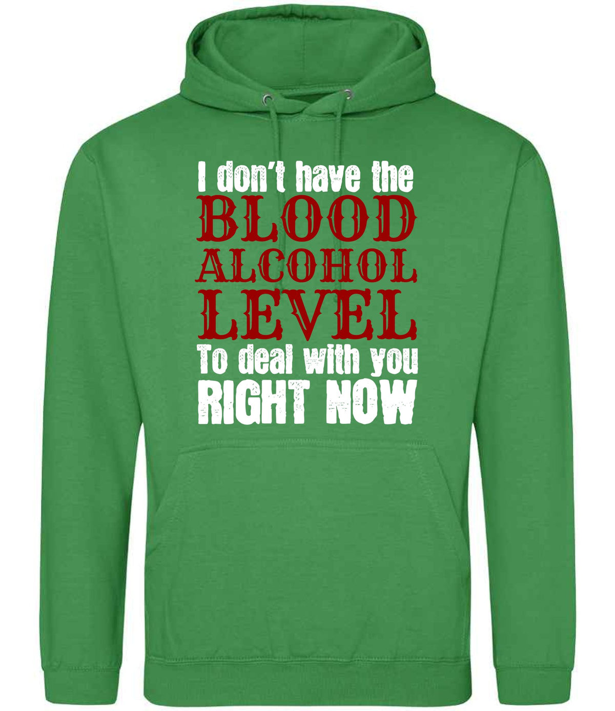 I Don't Have the BLOOD ALCOHOL LEVEL to Deal with You RIGHT NOW hoodie in kelly green