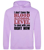 I Don't Have the BLOOD ALCOHOL LEVEL to Deal with You RIGHT NOW hoodie in lavender