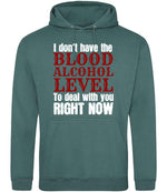 I Don't Have the BLOOD ALCOHOL LEVEL to Deal with You RIGHT NOW hoodie in moss green