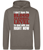 I Don't Have the BLOOD ALCOHOL LEVEL to Deal with You RIGHT NOW hoodie in natural clay