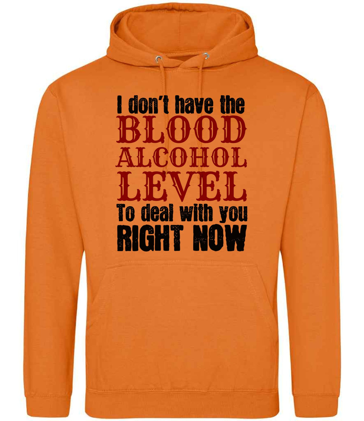 I Don't Have the BLOOD ALCOHOL LEVEL to Deal with You RIGHT NOW hoodie in orange crush