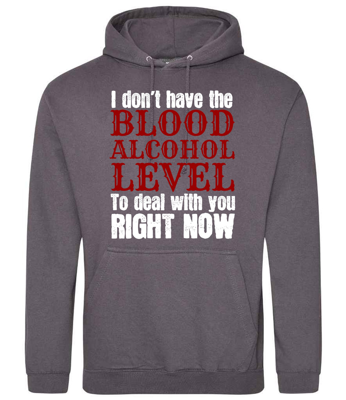 I Don't Have the BLOOD ALCOHOL LEVEL to Deal with You RIGHT NOW hoodie in steel grey