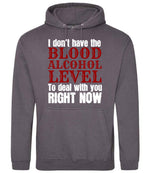 I Don't Have the BLOOD ALCOHOL LEVEL to Deal with You RIGHT NOW hoodie in steel grey