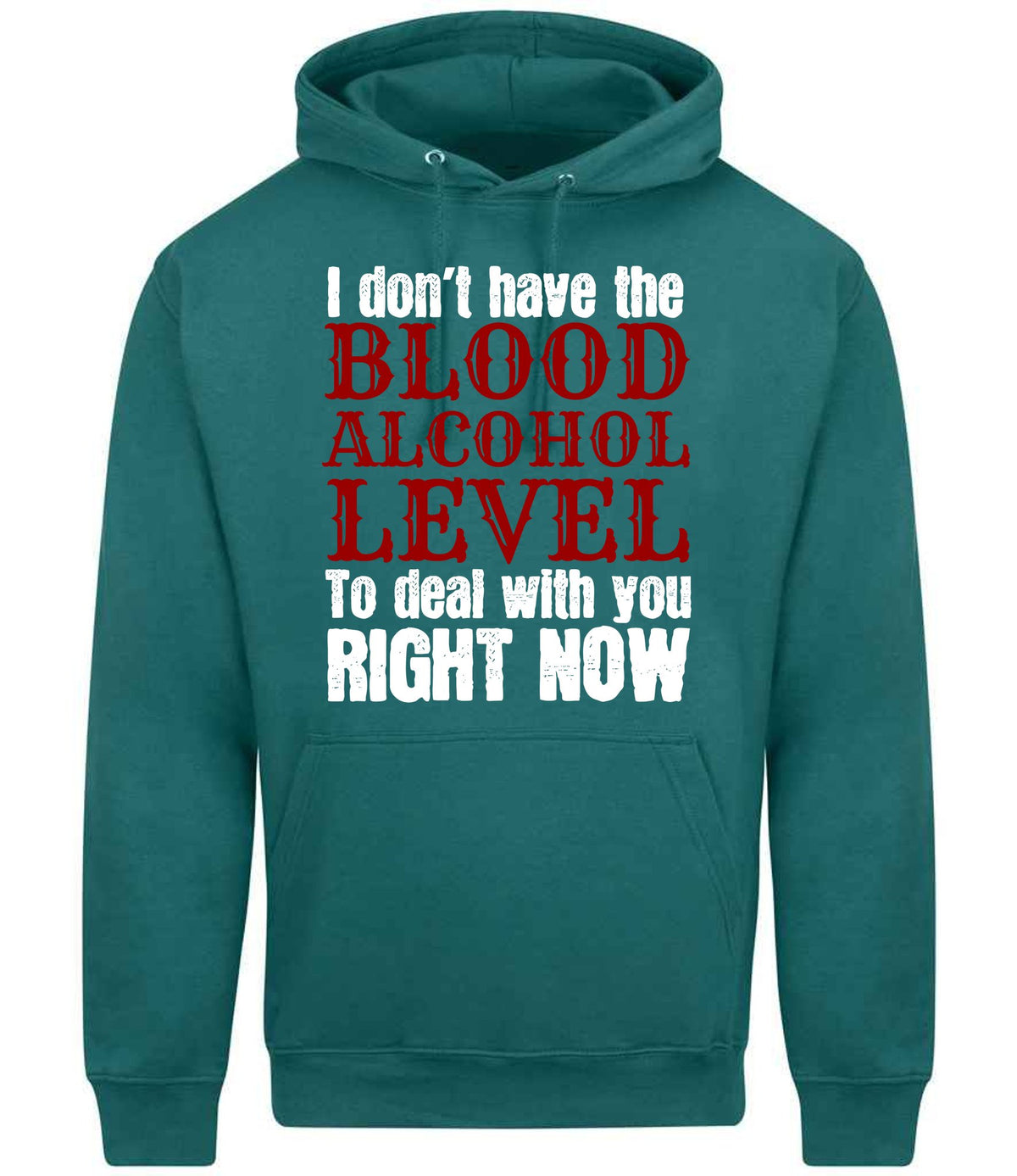 I Don't Have the BLOOD ALCOHOL LEVEL to Deal with You RIGHT NOW hoodie in teal