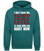 I Don't Have the BLOOD ALCOHOL LEVEL to Deal with You RIGHT NOW hoodie in teal