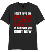 I Don't Have the BLOOD ALCOHOL LEVEL to Deal with You RIGHT NOW t-shirt in black