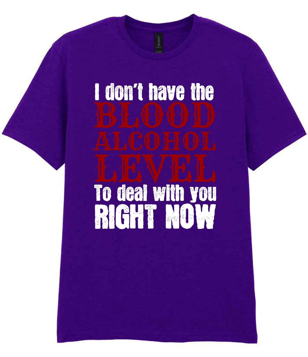 I Don't Have the BLOOD ALCOHOL LEVEL to Deal with You RIGHT NOW t-shirt in purple