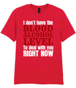 I Don't Have the BLOOD ALCOHOL LEVEL to Deal with You RIGHT NOW t-shirt in red