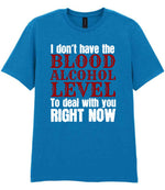 I Don't Have the BLOOD ALCOHOL LEVEL to Deal with You RIGHT NOW t-shirt in sapphire blue