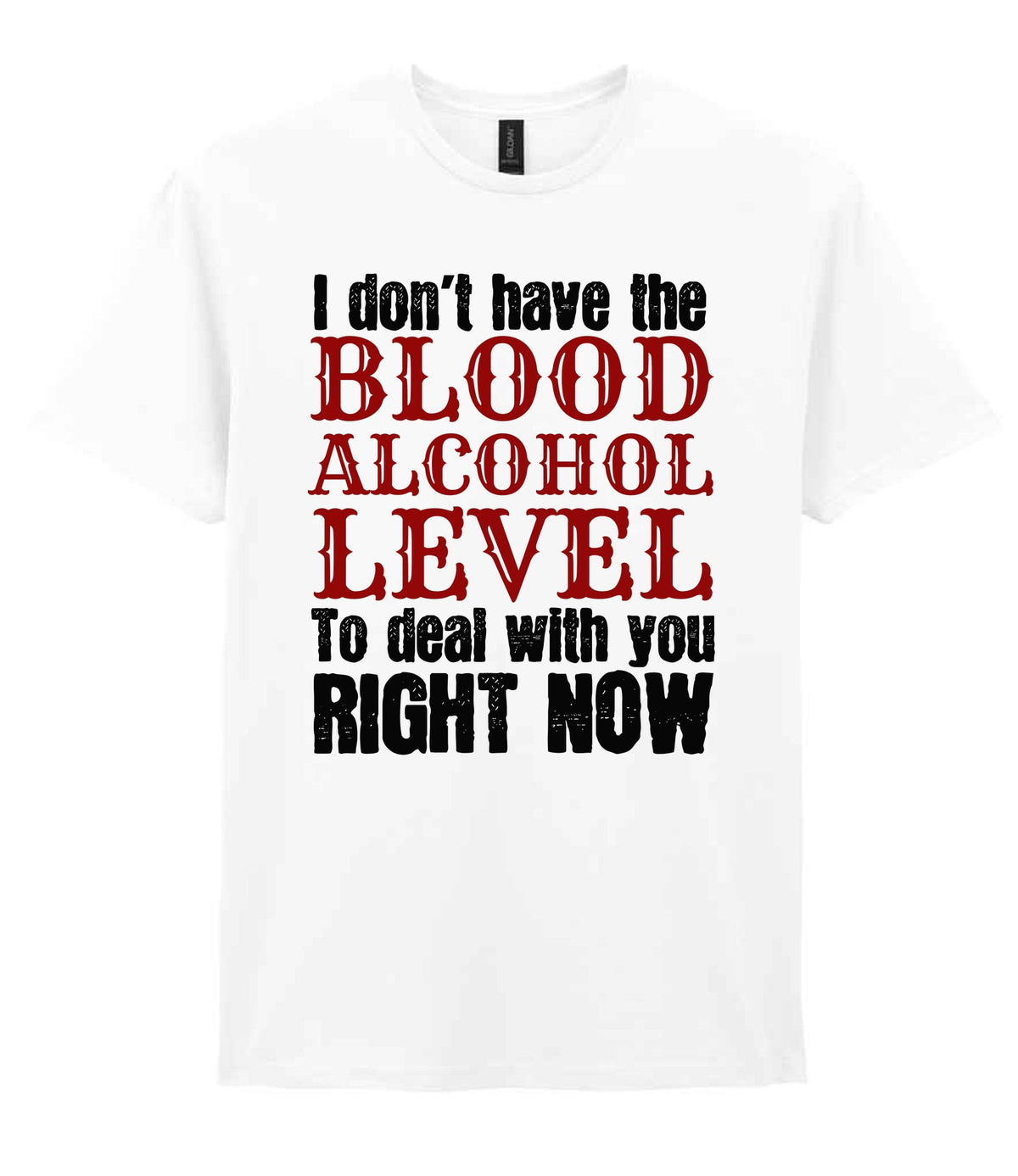 I Don't Have the BLOOD ALCOHOL LEVEL to Deal with You RIGHT NOW t-shirt in white