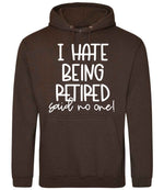 Ihatebeingretiredsaidnoone hoodie in hot chocolate