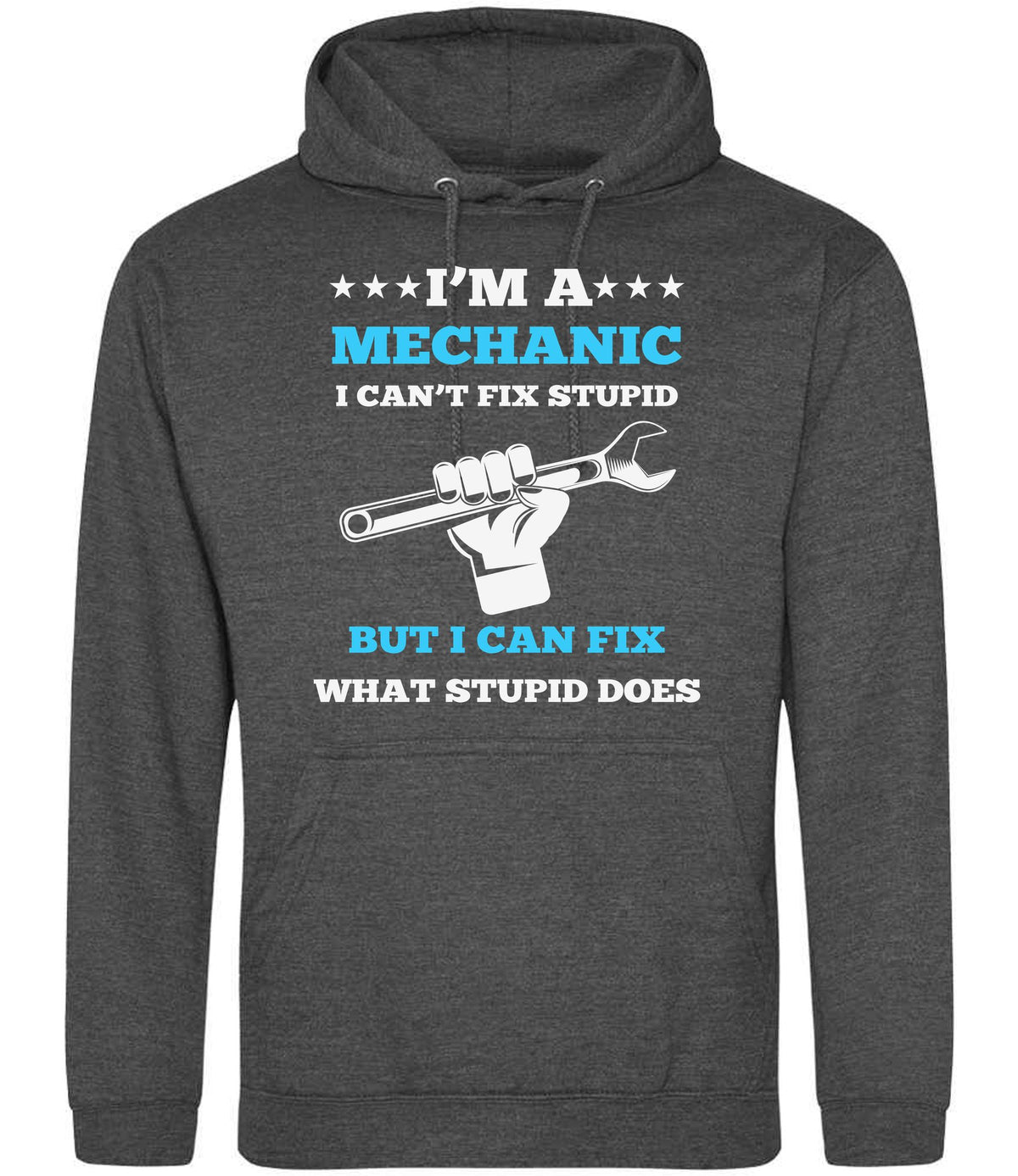 I'M a MECHANIC I CAN'T FIX STUPID BUT I CAN FIX WHAT STUPID DOES hoodie in charcoal
