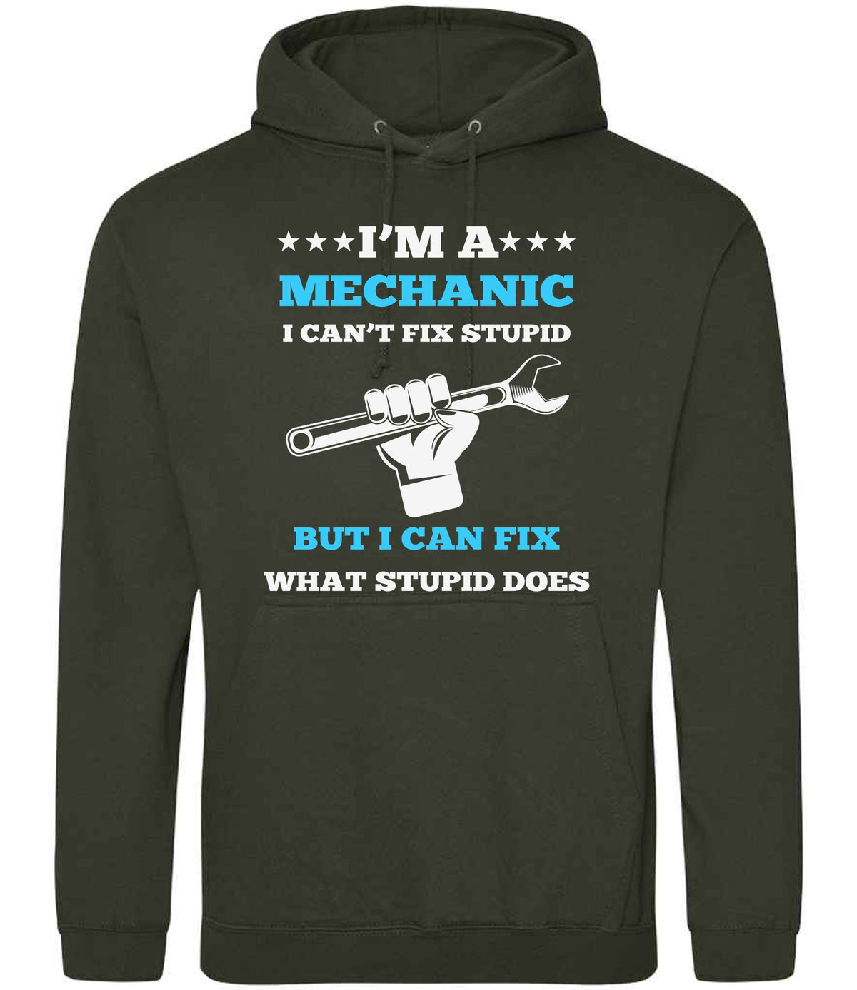 I'M a MECHANIC I CAN'T FIX STUPID BUT I CAN FIX WHAT STUPID DOES hoodie in combat green