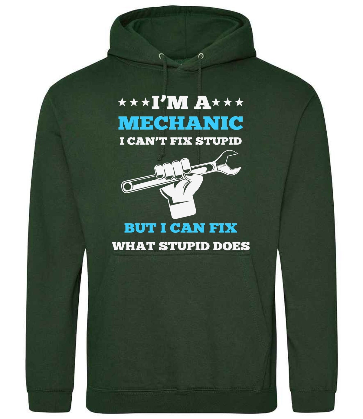 I'M a MECHANIC I CAN'T FIX STUPID BUT I CAN FIX WHAT STUPID DOES hoodie in forest green