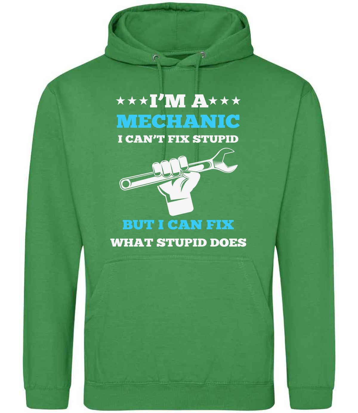 I'M a MECHANIC I CAN'T FIX STUPID BUT I CAN FIX WHAT STUPID DOES hoodie in kelly green