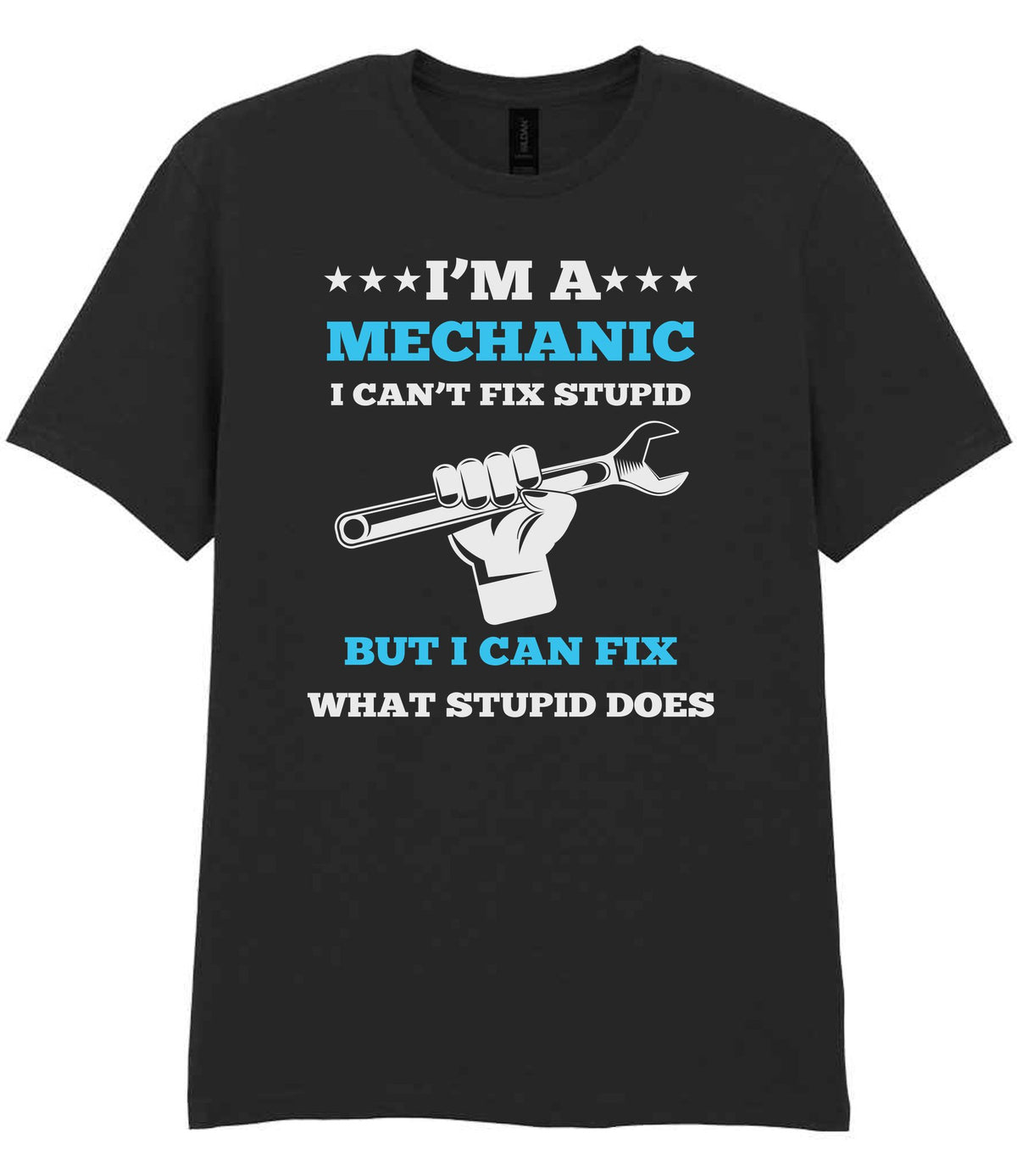 I'M a MECHANIC I CAN'T FIX STUPID BUT I CAN FIX WHAT STUPID DOES t-shirt in black