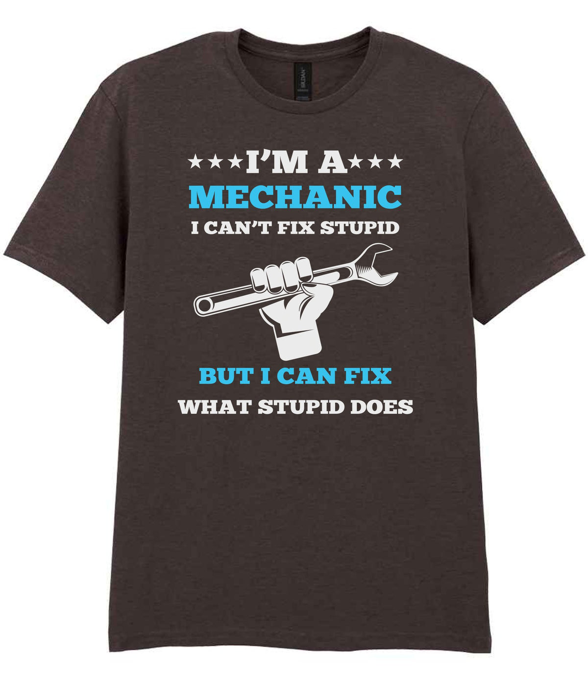 I'M a MECHANIC I CAN'T FIX STUPID BUT I CAN FIX WHAT STUPID DOES t-shirt in dark chocolate
