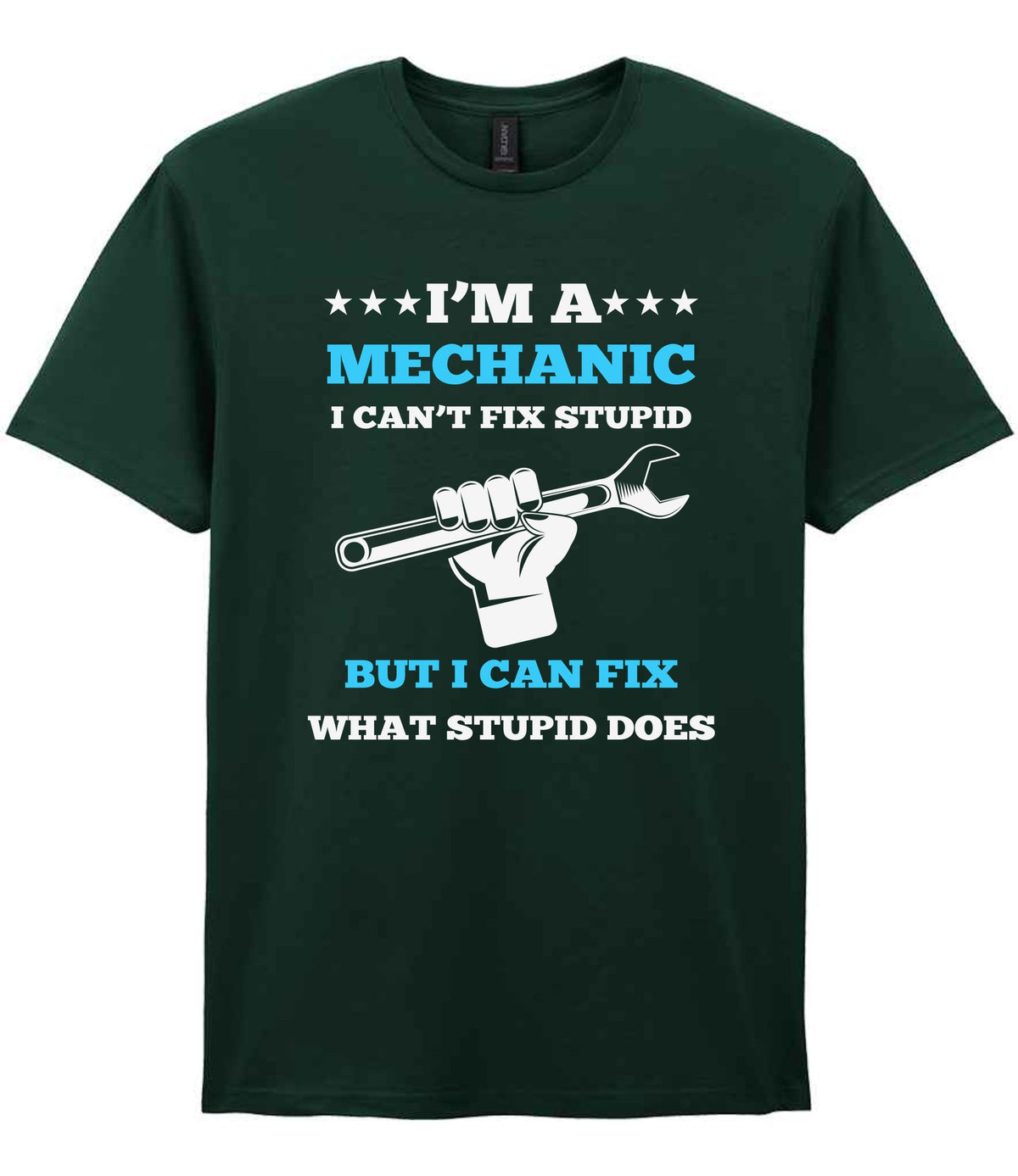 I'M a MECHANIC I CAN'T FIX STUPID BUT I CAN FIX WHAT STUPID DOES t-shirt in forest green